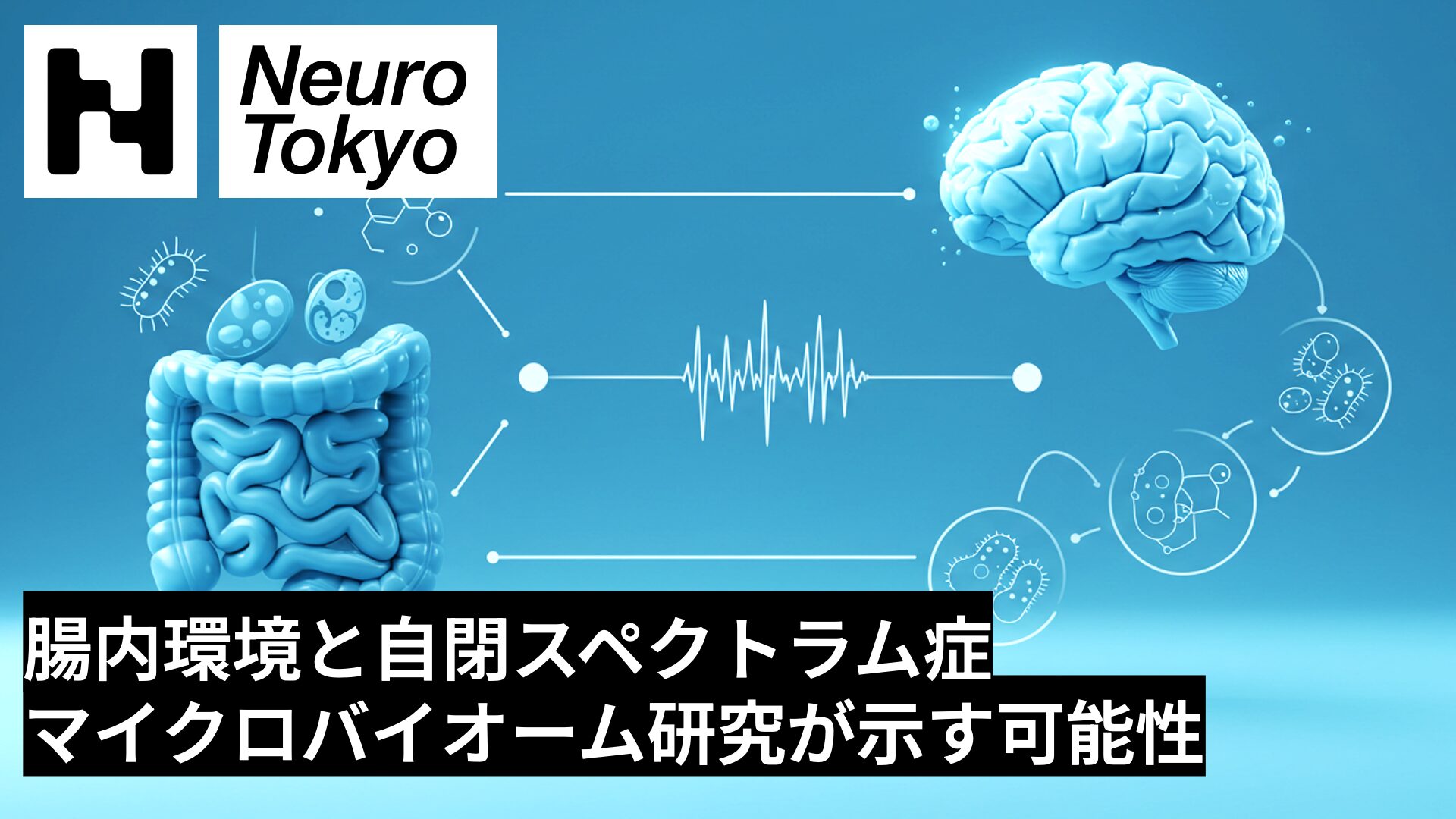 【腸内環境と自閉スペクトラム症】マイクロバイオーム研究が明らかにする腸内環境とASDの関係 - Neuro Tokyo